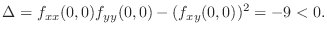 $\displaystyle \Delta = f_{xx}(0,0)f_{yy}(0,0) - (f_{xy}(0,0))^2 = -9 < 0.$