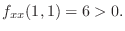 $\displaystyle f_{xx}(1,1) = 6 > 0.$