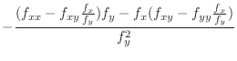 $\displaystyle -\frac{(f_{xx} - f_{xy}\frac{f_{x}}{f_{y}})f_{y} - f_{x}(f_{xy} - f_{yy}\frac{f_{x}}{f_{y}})}{f_{y}^{2}}$