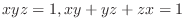 $\displaystyle{xyz = 1, xy + yz + zx = 1}$