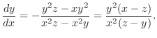$\displaystyle \frac{dy}{dx} = -\frac{y^2 z - xy^2}{x^2 z - x^2 y} = \frac{y^2 (x-z)}{x^2 (z-y)}.$