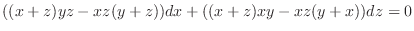 $\displaystyle ((x+z)yz - xz(y+z))dx + ((x+z)xy - xz(y+x))dz = 0$