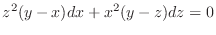 $\displaystyle z^2(y-x)dx + x^2(y-z)dz = 0$