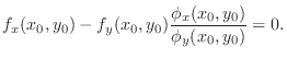 $\displaystyle f_{x}(x_{0},y_{0}) - f_{y}(x_{0},y_{0})\frac{\phi_{x}(x_{0},y_{0})}{\phi_{y}(x_{0},y_{0})} = 0.$
