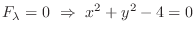 $\displaystyle F_{\lambda} = 0  \Rightarrow  x^2 + y^2 - 4 = 0$