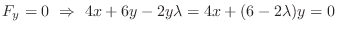 $\displaystyle F_{y} = 0  \Rightarrow  4x + 6y - 2y\lambda = 4x + (6-2\lambda)y = 0$