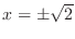 $x = \pm \sqrt{2}$