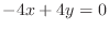$-4x + 4y = 0$