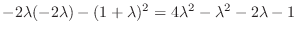 $\displaystyle -2\lambda(-2\lambda) - (1+ \lambda)^2 = 4\lambda^2 - \lambda^2 - 2\lambda -1$