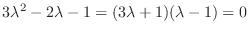 $\displaystyle 3\lambda^2 - 2\lambda -1 = (3\lambda + 1)(\lambda -1) = 0$