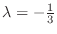 $\lambda = -\frac{1}{3}$
