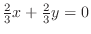 $\frac{2}{3}x + \frac{2}{3}y = 0$