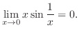 $\displaystyle \lim_{x \rightarrow 0} x \sin{\frac{1}{x}} = 0. $