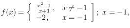 $\displaystyle{f(x) = \left\{\begin{array}{ll}
\frac{x^{2} - 1}{x+1}, & x \neq -1\\
-2, & x = -1
\end{array}\right];  x = -1, }$