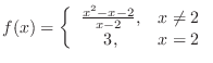 $\displaystyle{f(x) = \left\{\begin{array}{cl}
\frac{x^2 - x - 2}{x - 2}, & x \neq 2\\
3, & x = 2
\end{array} \right.}$