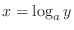 $x = \log_{a}{y}$