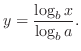 $\displaystyle y = \frac{\log_{b}x}{\log_{b}a}.$