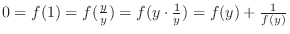 $0 = f(1) = f(\frac{y}{y}) = f(y \cdot \frac{1}{y}) = f(y) + \frac{1}{f(y)}$