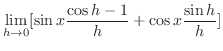 $\displaystyle \lim_{h \rightarrow 0}[\sin{x}\frac{\cos{h} - 1}{h} + \cos{x}\frac{\sin{h}}{h}]$