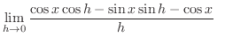 $\displaystyle \lim_{h \rightarrow 0}\frac{\cos{x}\cos{h} - \sin{x}\sin{h} - \cos{x}}{h}   $