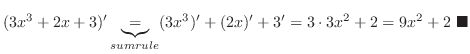 $\displaystyle (3x^{3} + 2x +3)^{\prime} \underbrace{=}_{sum rule} (3x^3)^{\prim...
...^{\prime} + 3^{\prime} = 3\cdot 3x^2 + 2 = 9x^2 + 2 \ensuremath{ \blacksquare}$
