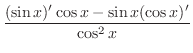 $\displaystyle \frac{(\sin{x})^{\prime}\cos{x} - \sin{x}(\cos{x})^{\prime}}{\cos^{2}{x}}$