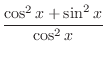 $\displaystyle \frac{\cos^{2}{x} + \sin^{2}{x}}{\cos^{2}{x}}$