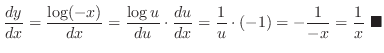 $\displaystyle \frac{dy}{dx} = \frac{\log(-x)}{dx} = \frac{\log{u}}{du}\cdot \fr...
... \frac{1}{u}\cdot (-1) = -\frac{1}{-x} = \frac{1}{x}\ensuremath{ \blacksquare}$