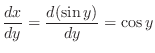 $\displaystyle \frac{dx}{dy} = \frac{d(\sin{y})}{dy} = \cos{y}$