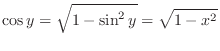 $\displaystyle \cos{y} = \sqrt{1 - \sin^{2}{y}} = \sqrt{1 - x^{2}}$