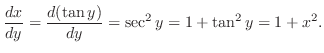 $\displaystyle \frac{dx}{dy} = \frac{d(\tan{y})}{dy} = \sec^{2}{y} = 1 + \tan^{2}{y} = 1+x^2.$