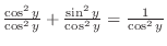 $\frac{\cos^2{y}}{\cos^{2}{y}} + \frac{\sin^{2}{y}}{\cos^{2}{y}} = \frac{1}{\cos^{2}{y}}$