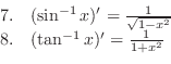 \begin{displaymath}\begin{array}{ll}
7. &(\sin^{-1}{x})' = \frac{1}{\sqrt{1-x^2}}\\
8. &(\tan^{-1}{x})' = \frac{1}{1+x^2}
\end{array}\end{displaymath}