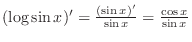 $(\log{\sin{x}})' = \frac{(\sin{x})'}{\sin{x}} = \frac{\cos{x}}{\sin{x}}$