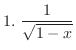 $\displaystyle{1.  \frac{1}{\sqrt{1-x}}}$