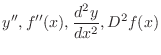 $\displaystyle y^{\prime\prime}, f^{\prime\prime}(x), \frac{d^{2}y}{dx^{2}}, D^{2}f(x) $