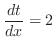 $\displaystyle{\frac{dt}{dx} = 2}$