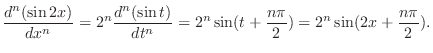 $\displaystyle \frac{d^n (\sin{2x})}{dx^n} = 2^n \frac{d^n(\sin{t})}{dt^n} = 2^n \sin(t + \frac{n \pi}{2}) = 2^n \sin(2x + \frac{n \pi}{2}).$
