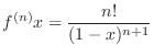 $\displaystyle{f^{(n)}{x} = \frac{n!}{(1-x)^{n+1}}}$