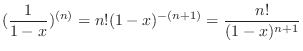 $\displaystyle (\frac{1}{1-x})^{(n)} = n!(1 - x)^{-(n+1)} = \frac{n!}{(1-x)^{n+1}}$