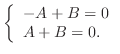 $\left\{\begin{array}{l}
-A+B = 0\\
A+B = 0.
\end{array}\right.$