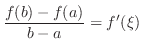 $\displaystyle \frac{f(b) - f(a)}{b - a} = f^{\prime}(\xi) $