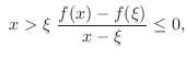 $\displaystyle  x > \xi  \frac{f(x) - f(\xi)}{x - \xi} \leq 0, $