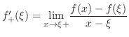 $\footnotesize {f_{+}^{\prime}(\xi) = \displaystyle{\lim_{x \to \xi+}}\frac{f(x) - f(\xi)}{x- \xi}}$