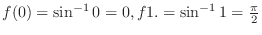 $f(0) = \sin^{-1}{0} = 0, f1. = \sin^{-1}{1} = \frac{\pi}{2}$