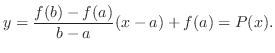 $\displaystyle y = \frac{f(b) - f(a)}{b - a}(x - a) + f(a) = P(x). $