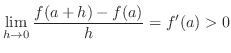 $\displaystyle \lim_{h \rightarrow 0}\frac{f(a+h) - f(a )}{h} = f^{\prime}(a) > 0 $