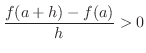 $\displaystyle \frac{f(a+h) - f(a)}{h} > 0$