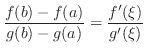 $\displaystyle \frac{f(b) - f(a)}{g(b) - g(a)} = \frac{f^{\prime}(\xi)}{g^{\prime}(\xi)} $