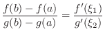 $\displaystyle \frac{f(b) - f(a)}{g(b) - g(a)} = \frac{f^{\prime}(\xi_{1})}{g^{\prime}(\xi_{2})} $